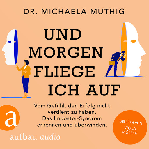 Und morgen fliege ich auf - Vom Gefühl, den Erfolg nicht verdient zu haben - Das Impostor-Syndrom erkennen und überwinden (Ungekürzt), Michaela Muthig