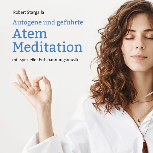 Autogene und geführte Atem Meditation (ungekürzt), Robert Stargalla