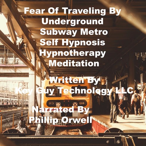 Fear Of Traveling By Underground Subway Metro Self Hypnosis Hypnotherapy Meditation, Key Guy Technology LLC