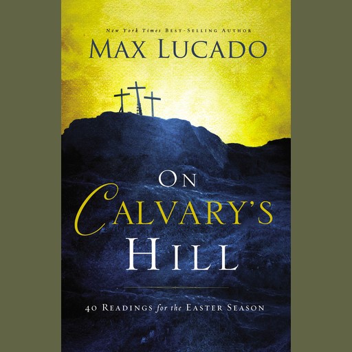 On Calvary's Hill, Max Lucado
