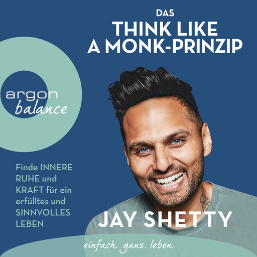 Das Think Like a Monk-Prinzip - Finde innere Ruhe und Kraft für ein erfülltes und sinnvolles Leben (ungekürzt), Jay Shetty