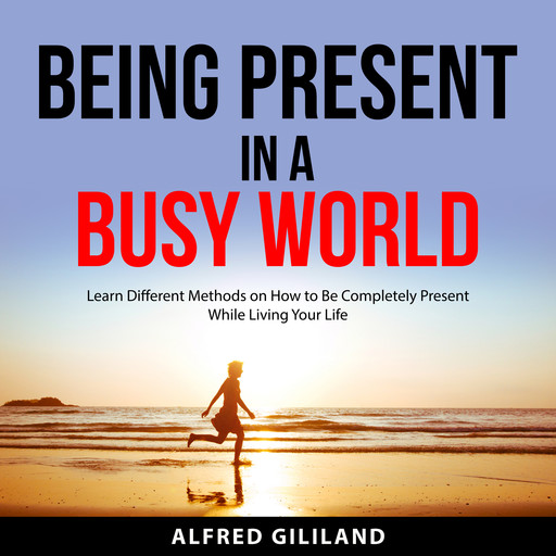 Being Present in a Busy World, Alfred Gililand