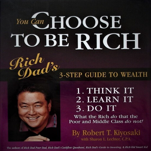 CHOOSE TO BE RICH, Robert Kiyosaki, Kennedy Diane, Sharon Lechter