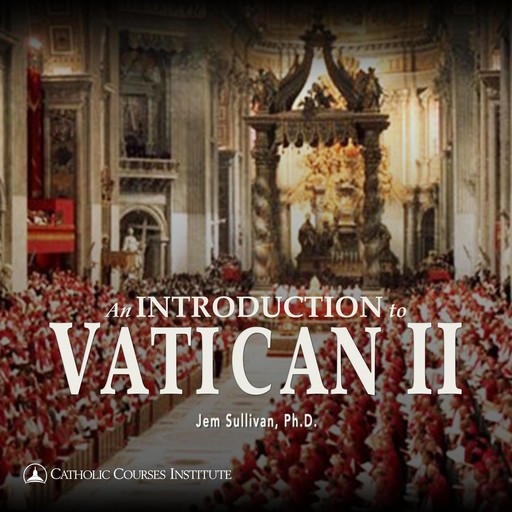An Introduction to Vatican II, Jem Sullivan Ph.D.
