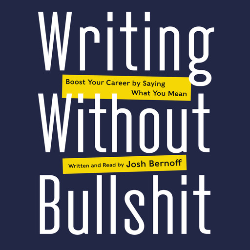 Writing Without Bullshit, Josh Bernoff