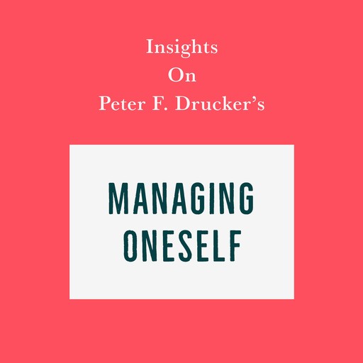 Insights on Peter F. Drucker’s Managing Oneself, Swift Reads