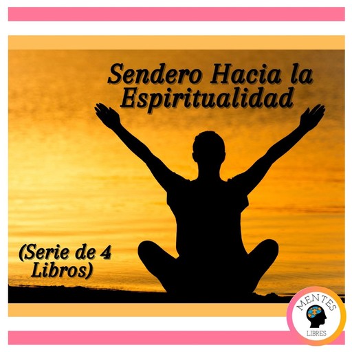 Sendero Hacia la Espiritualidad (Serie de 4 Libros), MENTES LIBRES