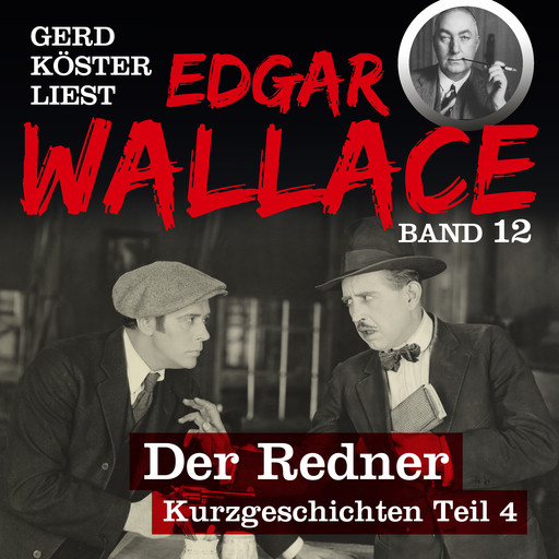 Der Redner - Gerd Köster liest Edgar Wallace - Kurzgeschichten Teil 4, Band 12 (Ungekürzt), Edgar Wallace