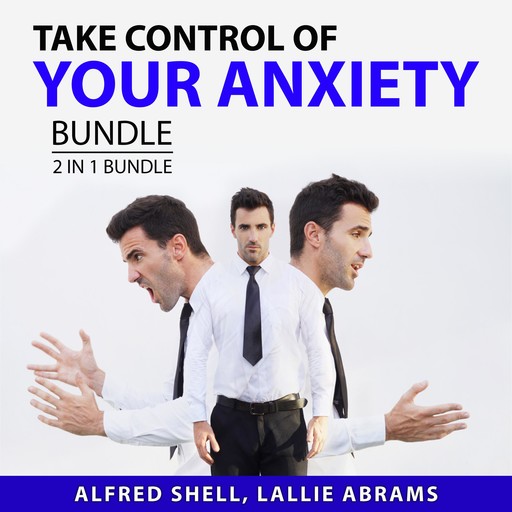 Take Control of Your Anxiety Bundle, 2 in 1 Bundle: The Anxiety Toolkit and The Stress-Proof Brain, Alfred Shell, and Lallie Abrams