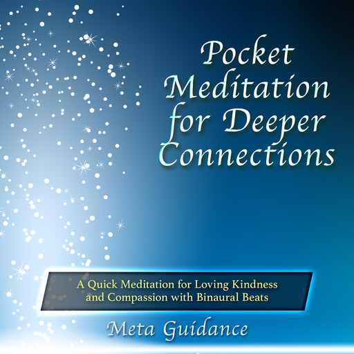 Pocket Meditation for Deeper Connections: A Quick Meditation for Loving Kindness and Compassion with Binaural Beats, Meta Guidance