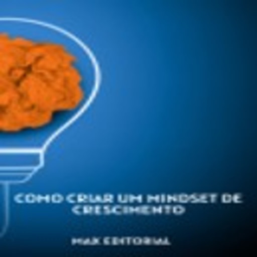 Como Criar um Mindset de Crescimento, Max Editorial