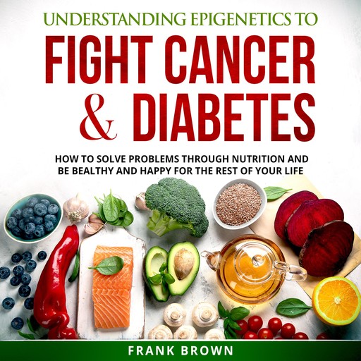 Understanding Epigenetics to Fight Cancer and Diabetes, Frank Burch Brown