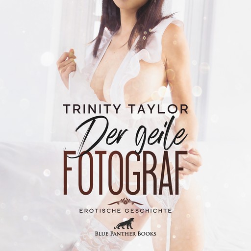 Der geile Fotograf / Erotik Audio Story / Erotisches Hörbuch, Trinity Taylor