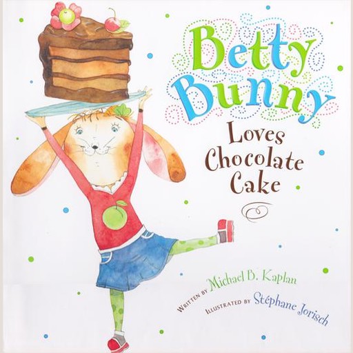 Betty Bunny Loves Chocolate Cake, Michael Kaplan