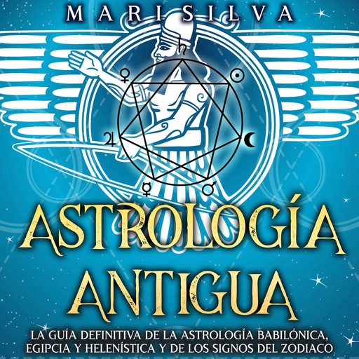 Astrología antigua: La guía definitiva de la astrología babilónica, egipcia y helenística y de los signos del zodiaco, Mari Silva