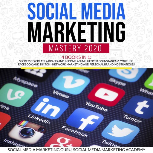Social Media Marketing Mastery 2020 4 Books in 1: Secrets to create a Brand and become an Influencer on Instagram, Youtube, Facebook and Tik Tok - Network Marketing and Personal Branding Strategies, Social Media Marketing Academy, Social Media Marketing Guru