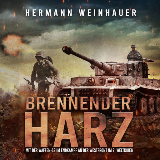Brennender Harz: Mit der Waffen-SS im Endkampf an der Westfront im 2. Weltkrieg (H. Weinhauer Erlebnisberichte), Hermann Weinhauer