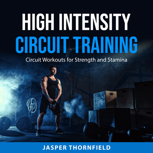 High Intensity Circuit Training:, Jasper Thornfield