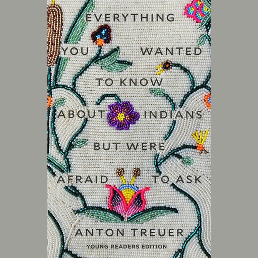 Everything You Wanted to Know About Indians but Were Afraid to Ask, Anton Treuer