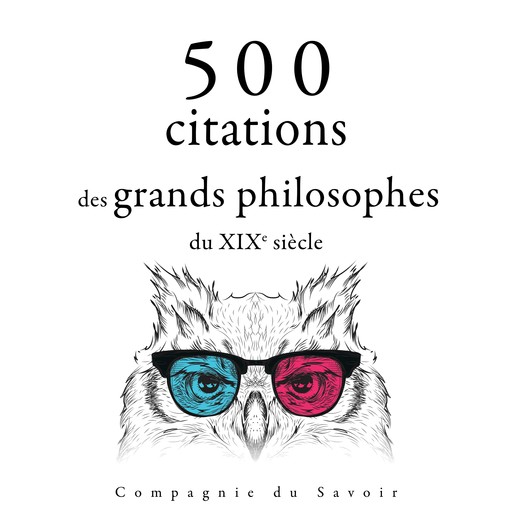 500 citations des grands philosophes du XIXe siècle, Henry David Thoreau, Arthur Schopenhauer, Friedrich Nietzsche, Ralph Waldo Emerson, Soren Kierkegaard