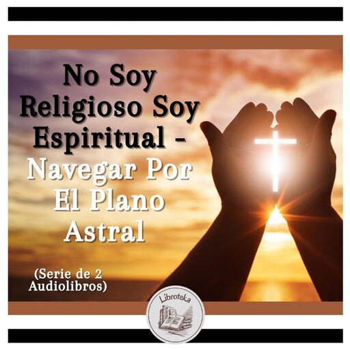 No Soy Religioso Soy Espiritual - Navegar Por El Plano Astral (Serie de 2 Audiolibros), LIBROTEKA
