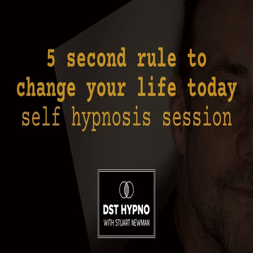 5 second rule to change your life today self hypnosis session - A guided meditation - DST Hypno with Stu Newman, Stuart Newman