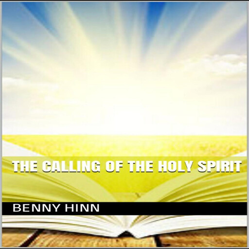 The Calling of the Holy Spirit, Benny Hinn
