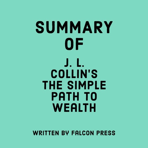 Summary of J. L. Collin's The Simple Path to Wealth, Falcon Press