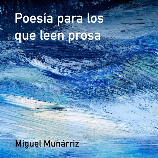 Poesía para los que leen prosa, Miguel Munárriz