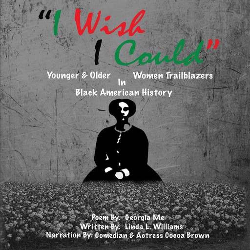 I WISH I COULD YOUNGER AND OLDER WOMEN TRAILBLAZERS IN BLACK AMERICAN HISTORY, Linda Williams
