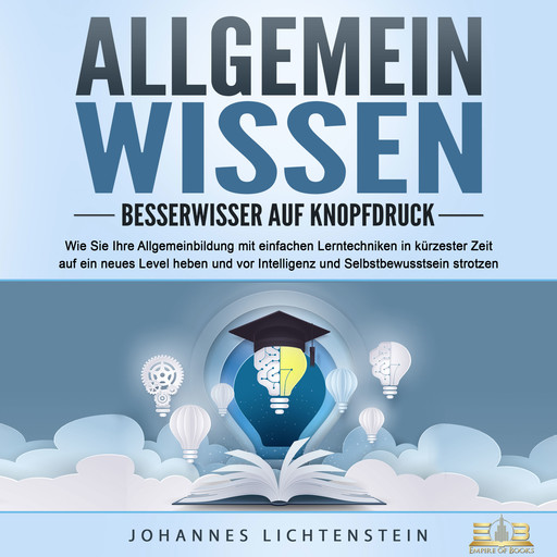 ALLGEMEINWISSEN - Besserwisser auf Knopfdruck: Wie Sie Ihre Allgemeinbildung mit einfachen Lerntechniken in kürzester Zeit auf ein neues Level heben und vor Intelligenz und Selbstbewusstsein strotzen, Johannes Lichtenstein