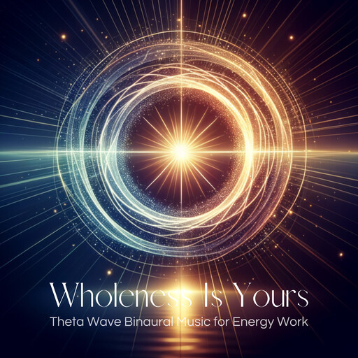Wholeness Is Yours: Theta Wave Binaural Music for Energy Work, Binaural Wonders - Harnessing the Power of Sound for Mindfulness, Deep Relaxation