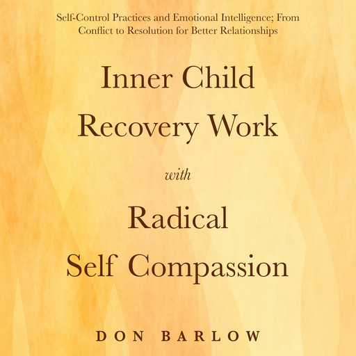 Inner Child Recovery Work with Radical Self Compassion, Don Barlow