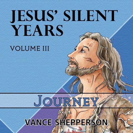 Jesus’ Silent Years, Journey, Vance Shepperson