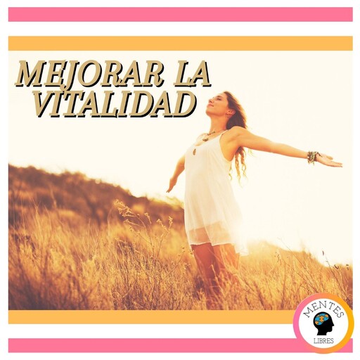 Mejorar La Vitalidad, MENTES LIBRES