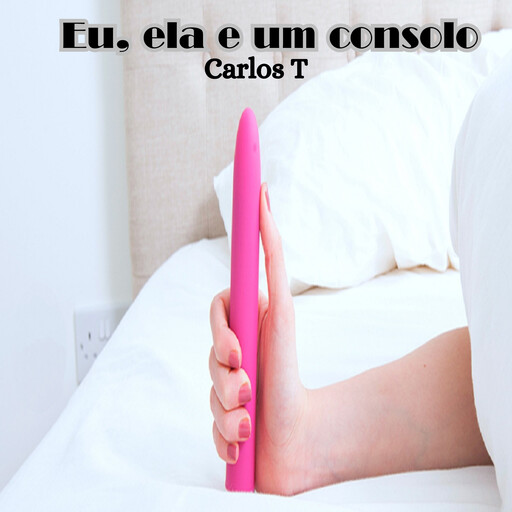 Eu, ela e um consolo, Carlos T