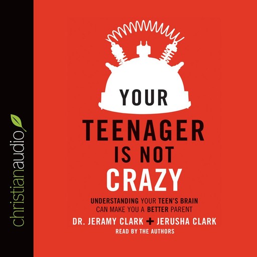 Your Teenager Is Not Crazy, Jerusha Clark, Jeramy Clark