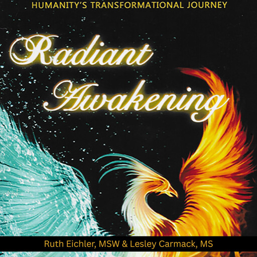 Radiant Awakening: Humanity's Transformational Journey, Lesley Carmack, Ruth Eichler