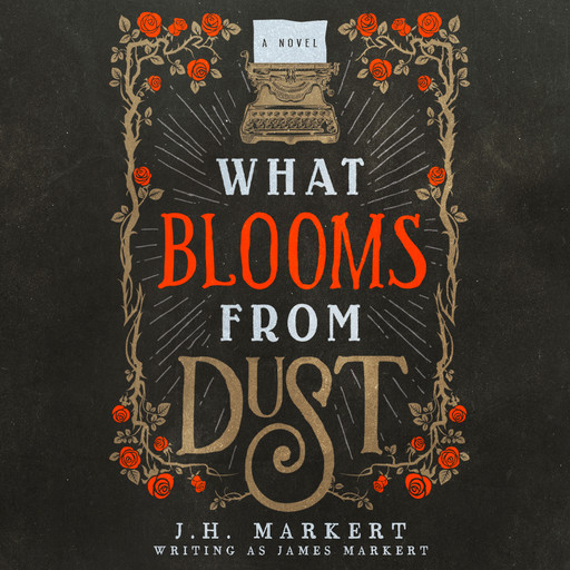 What Blooms From Dust, James Markert, J.H. Markert