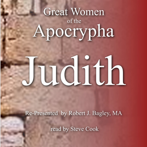 Great Women of the Apocrypha: Judith, M.A., Robert J. Bagley