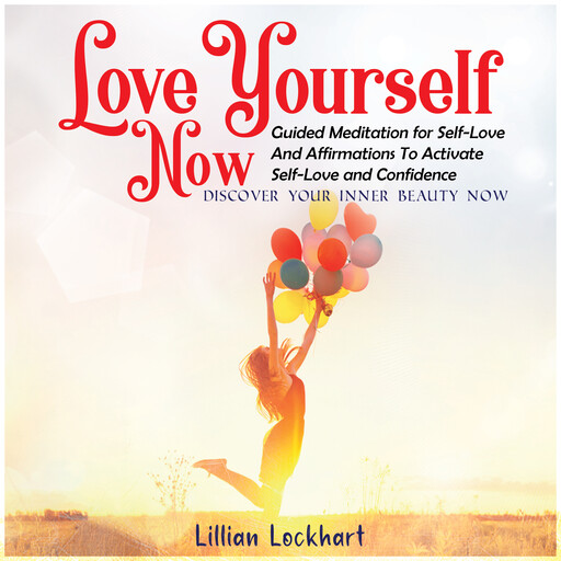 Love Yourself Now Guided Meditation for Self-Love and Affirmations to Activate Self-Love and Confidence., Lillian Lockhart