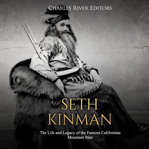 Seth Kinman: The Life and Legacy of the Famous Californian Mountain Man, Charles Editors