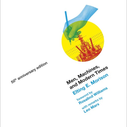 Men, Machines, and Modern Times, 50th Anniversary Edition, Elting E. Morison