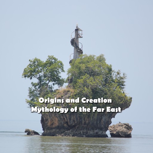 Origins and Creation Mythology of the Far East, NORAH ROMNEY