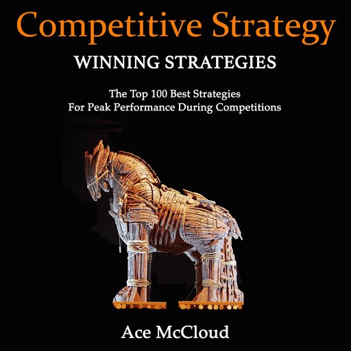 Competitive Strategy: Winning Strategies: The Top 100 Best Strategies For Peak Performance During Competitions, Ace McCloud
