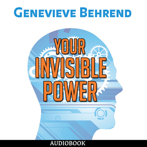 Your Invisible Power: How to Magnetize Yourself to Success, Genevieve Behrend