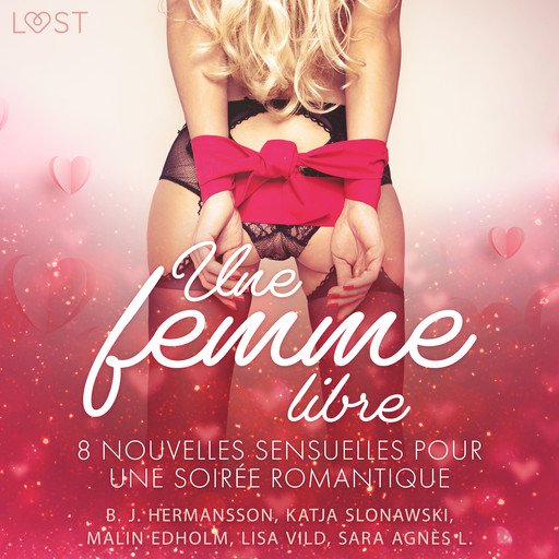Une femme libre - 8 nouvelles sensuelles pour une soirée romantique, Sara Agnès L., Lisa Vild, B.J. Hermansson, Katja Slonawski, Malin Edholm