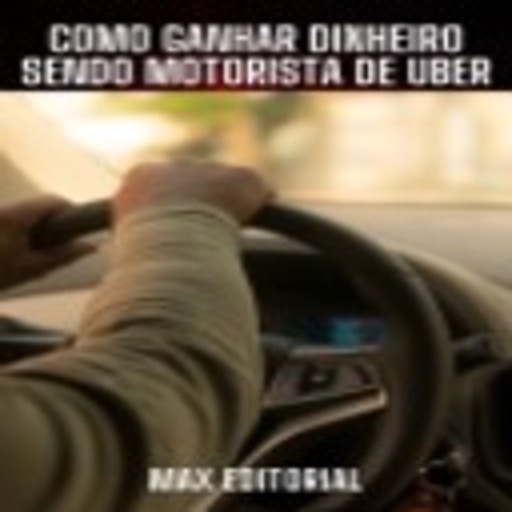 Como Ganhar dinheiro sendo Motorista de Uber, Max Editorial