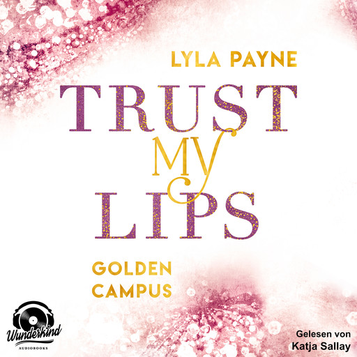 Trust my Lips - Golden Campus, Band 2 (Ungekürzt), Lyla Payne