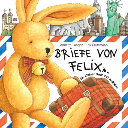 Briefe von Felix (Ein kleiner Hase auf Weltreise), Iris Gruttmann, Annette Langen